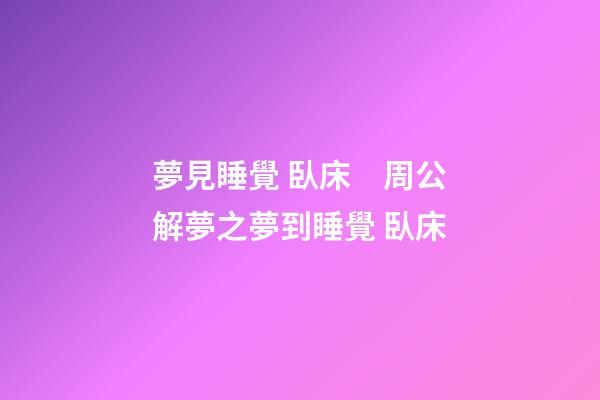夢見睡覺 臥床　周公解夢之夢到睡覺 臥床